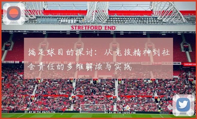 搞足球目的探讨：从竞技精神到社会责任的多维解读与实践